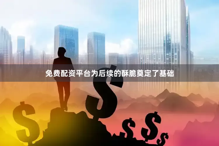 免费配资平台为后续的酥脆奠定了基础