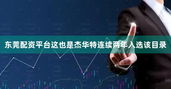 东莞配资平台这也是杰华特连续两年入选该目录