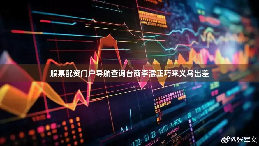股票配资门户导航查询台商李澐正巧来义乌出差