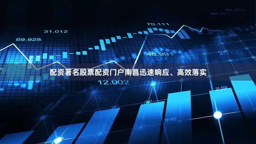 配资著名股票配资门户南昌迅速响应、高效落实