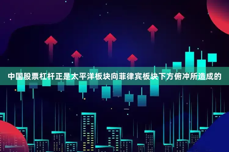 中国股票杠杆正是太平洋板块向菲律宾板块下方俯冲所造成的
