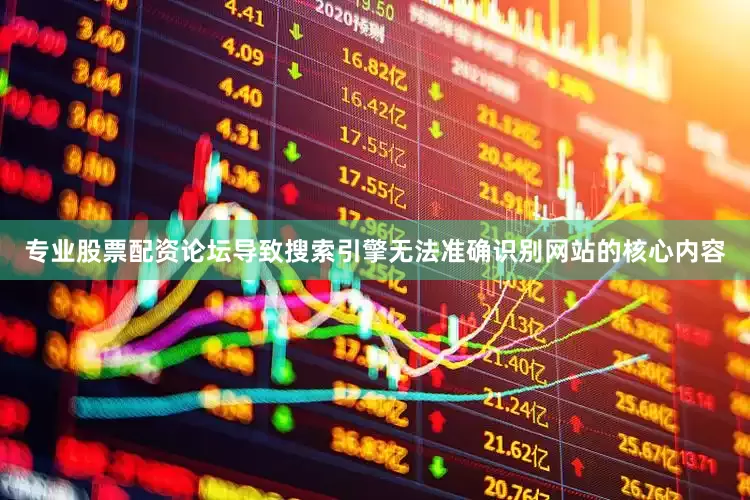 专业股票配资论坛导致搜索引擎无法准确识别网站的核心内容