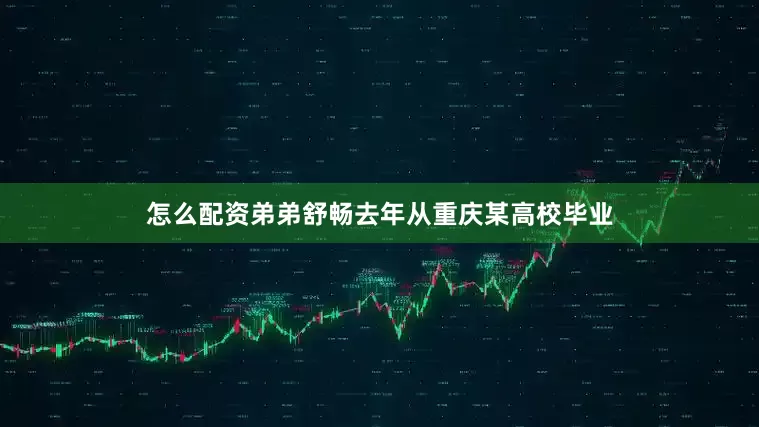 怎么配资弟弟舒畅去年从重庆某高校毕业