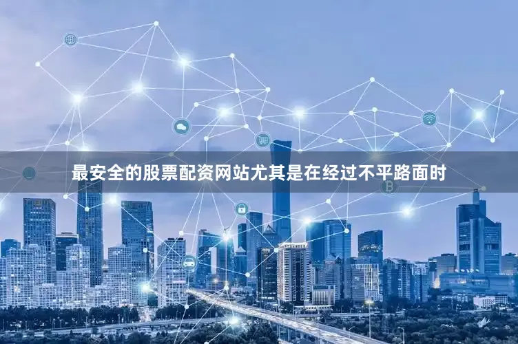 最安全的股票配资网站尤其是在经过不平路面时