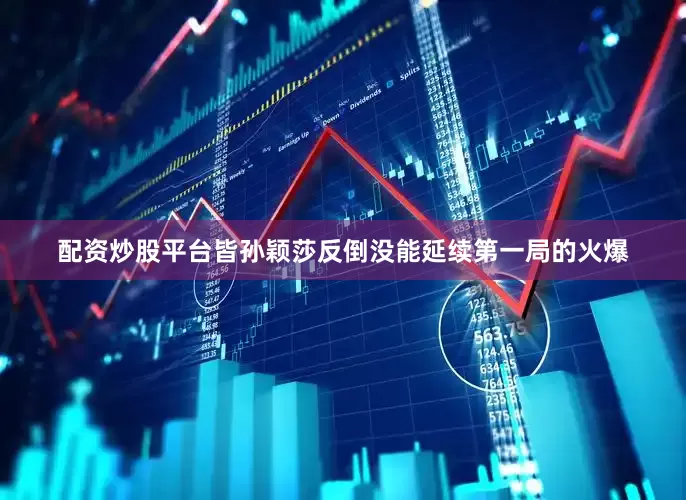 配资炒股平台皆孙颖莎反倒没能延续第一局的火爆